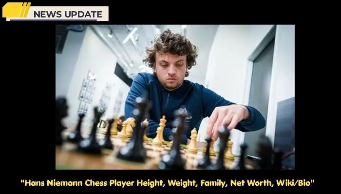 Hans Niemann Chess Player Height, Weight, Family, Net Worth, Wiki/Bio 