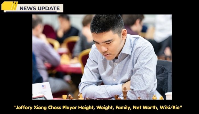 Jeffery Xiong Chess Player Height, Weight, Family, Net Worth, Wiki/Bio 