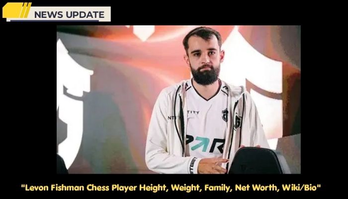 Levon Fishman Chess Player Height, Weight, Family, Net Worth, Wiki/Bio  