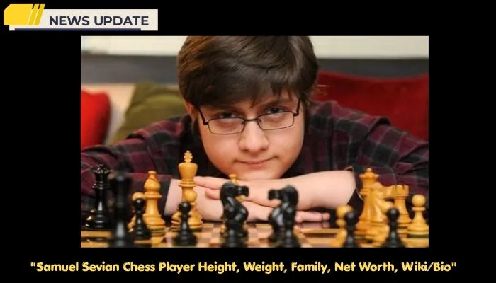 Samuel Sevian Chess Player Height, Weight, Family, Net Worth, Wiki/Bio 